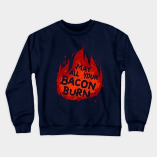 May All Your Bacon Burn Crewneck Sweatshirt